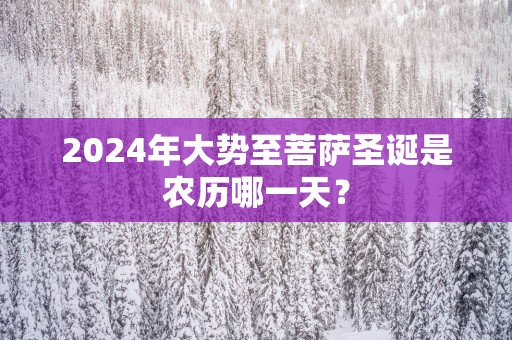 2025年大势至菩萨圣诞是农历哪一天？