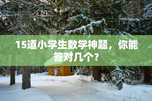 15道小学生数学神题，你能答对几个？