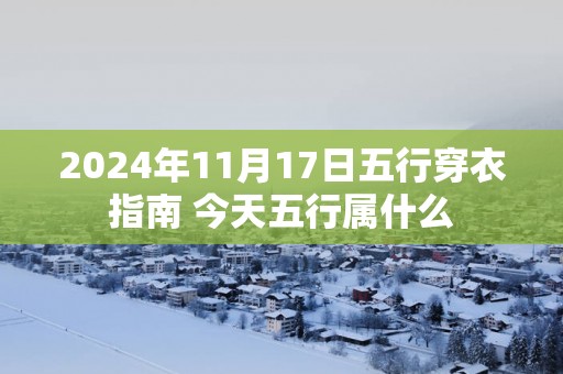 2025年11月17日五行穿衣指南 今天五行属什么