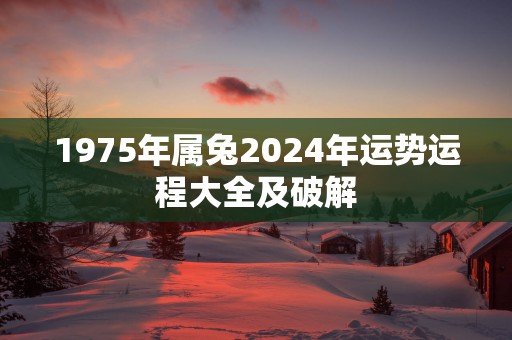 1975年属兔2025年运势运程大全及破解