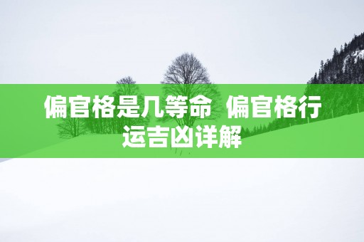 偏官格是几等命  偏官格行运吉凶详解