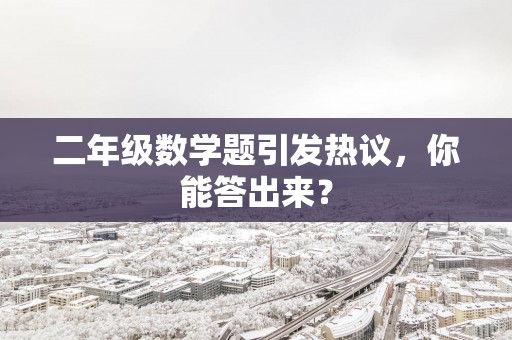 二年级数学题引发热议，你能答出来？