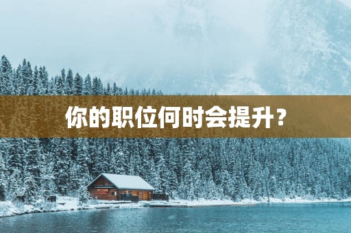 你的职位何时会提升？