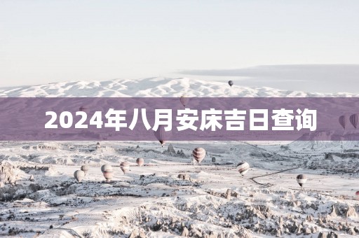 2025年八月安床吉日查询
