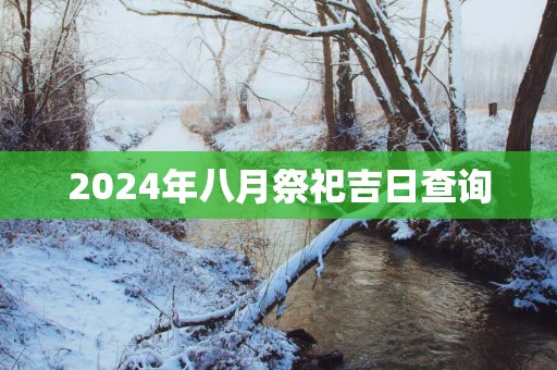 2025年八月祭祀吉日查询