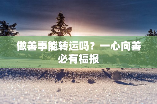 做善事能转运吗？一心向善必有福报