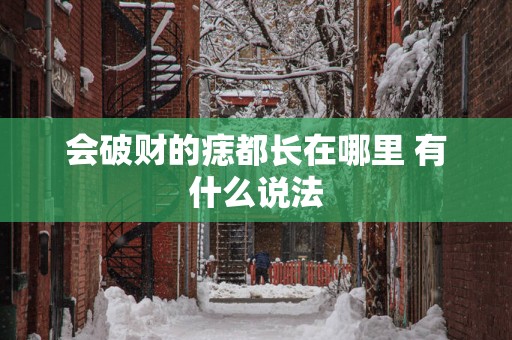 会破财的痣都长在哪里 有什么说法