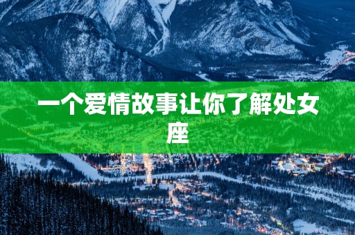 一个爱情故事让你了解处女座