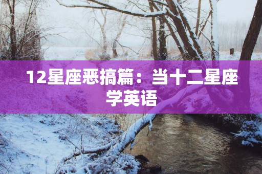 12星座恶搞篇：当十二星座学英语