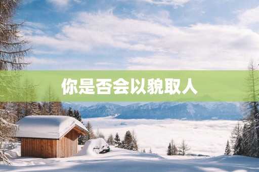 你是否会以貌取人