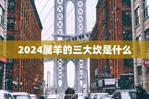 2025属羊的三大坎是什么
