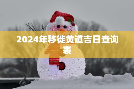 2025年移徙黄道吉日查询表