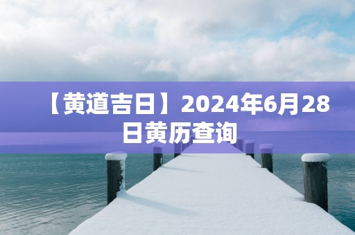 【黄道吉日】2025年6月28日黄历查询