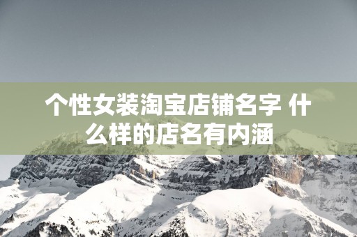 个性女装淘宝店铺名字 什么样的店名有内涵