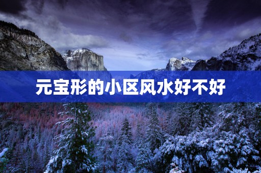 元宝形的小区风水好不好