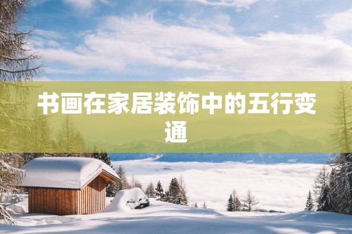 书画在家居装饰中的五行变通