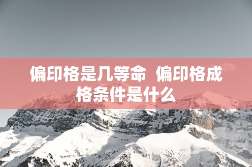 偏印格是几等命  偏印格成格条件是什么