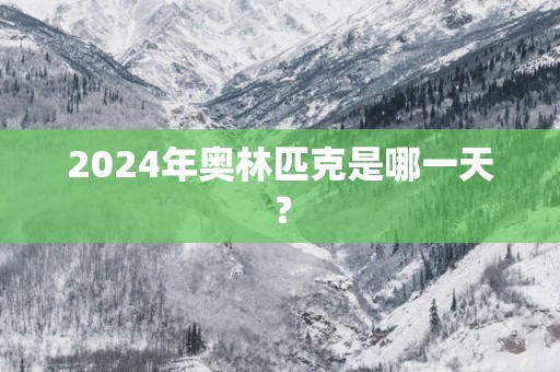 2025年奥林匹克是哪一天？