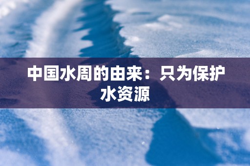 中国水周的由来：只为保护水资源