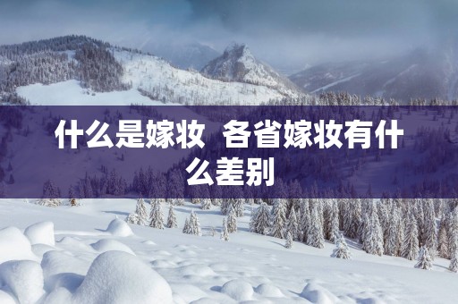 什么是嫁妆  各省嫁妆有什么差别