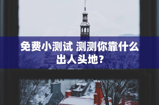 免费小测试 测测你靠什么出人头地？