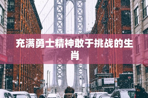 充满勇士精神敢于挑战的生肖