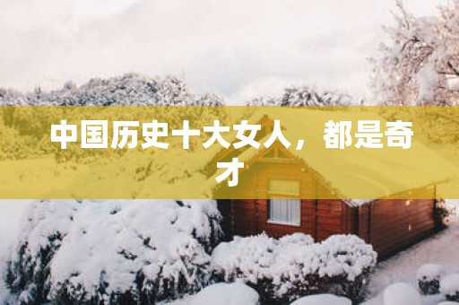 中国历史十大女人，都是奇才