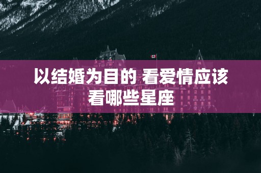 以结婚为目的 看爱情应该看哪些星座