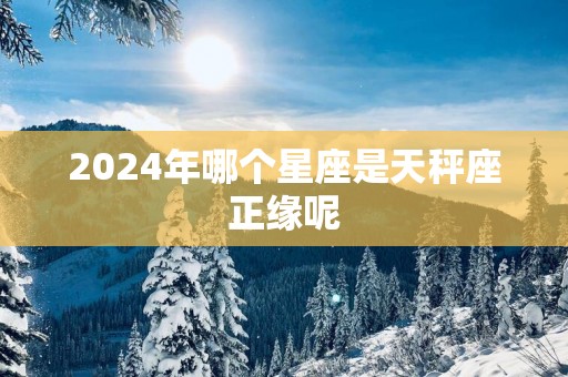 2025年哪个星座是天秤座正缘呢