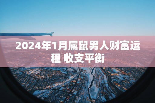 2025年1月属鼠男人财富运程 收支平衡