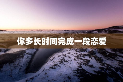 你多长时间完成一段恋爱