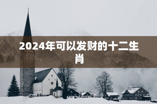 2025年可以发财的十二生肖