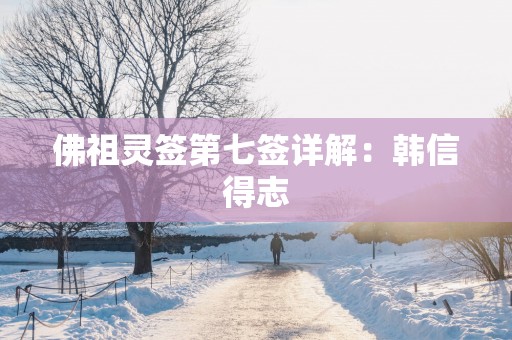 佛祖灵签第七签详解：韩信得志