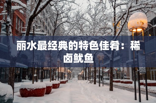 丽水最经典的特色佳肴：稀卤鱿鱼