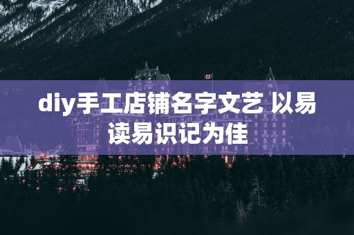 diy手工店铺名字文艺 以易读易识记为佳