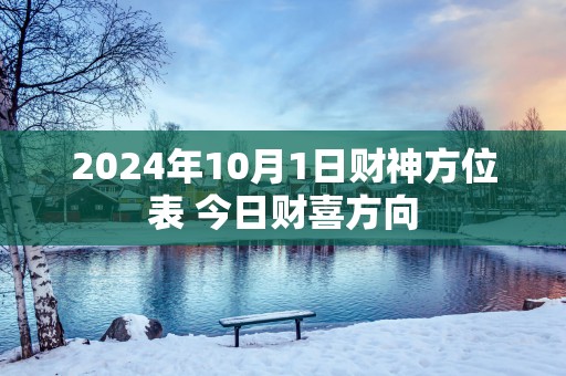 2025年10月1日财神方位表 今日财喜方向