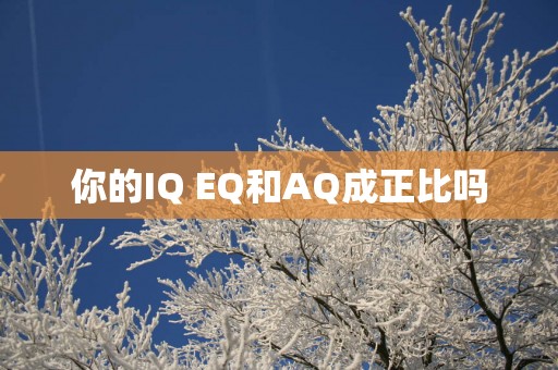你的IQ EQ和AQ成正比吗