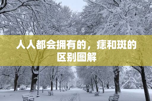 人人都会拥有的，痣和斑的区别图解