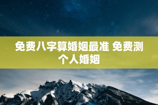 免费八字算婚姻最准 免费测个人婚姻