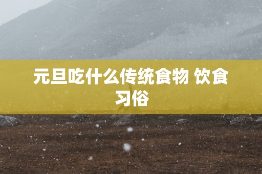 元旦吃什么传统食物 饮食习俗
