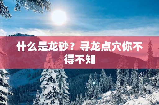什么是龙砂？寻龙点穴你不得不知