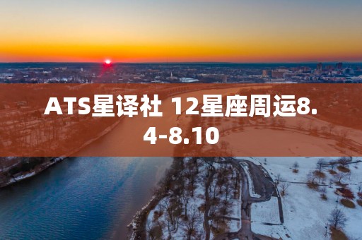 ATS星译社 12星座周运8.4-8.10