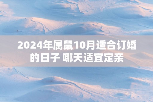2025年属鼠10月适合订婚的日子 哪天适宜定亲