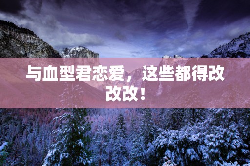 与血型君恋爱，这些都得改改改！