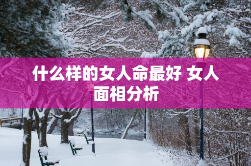 什么样的女人命最好 女人面相分析