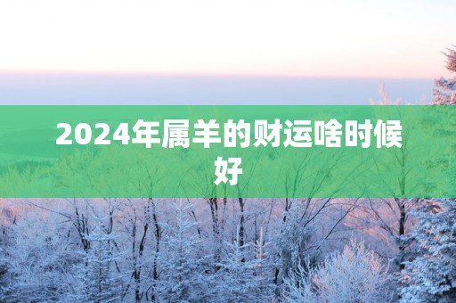 2025年属羊的财运啥时候好