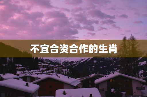 不宜合资合作的生肖