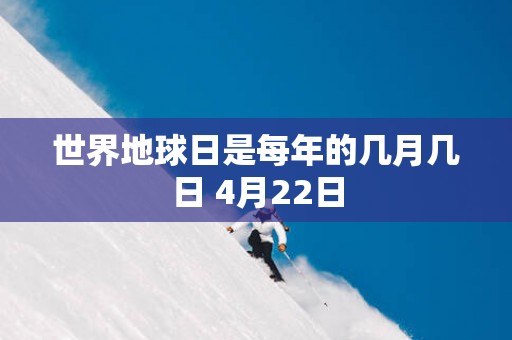 世界地球日是每年的几月几日 4月22日