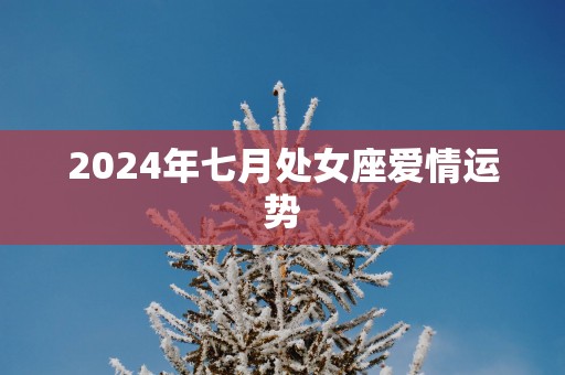 2025年七月处女座爱情运势