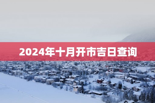 2025年十月开市吉日查询